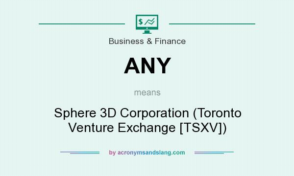 What does ANY mean? It stands for Sphere 3D Corporation (Toronto Venture Exchange [TSXV])