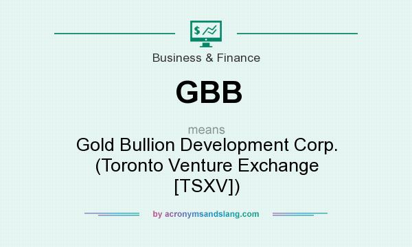 What does GBB mean? It stands for Gold Bullion Development Corp. (Toronto Venture Exchange [TSXV])