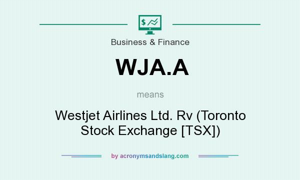 What does WJA.A mean? It stands for Westjet Airlines Ltd. Rv (Toronto Stock Exchange [TSX])