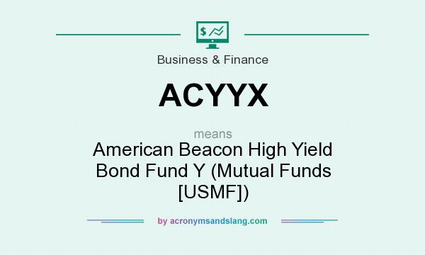 What does ACYYX mean? It stands for American Beacon High Yield Bond Fund Y (Mutual Funds [USMF])