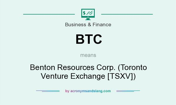 What does BTC mean? It stands for Benton Resources Corp. (Toronto Venture Exchange [TSXV])