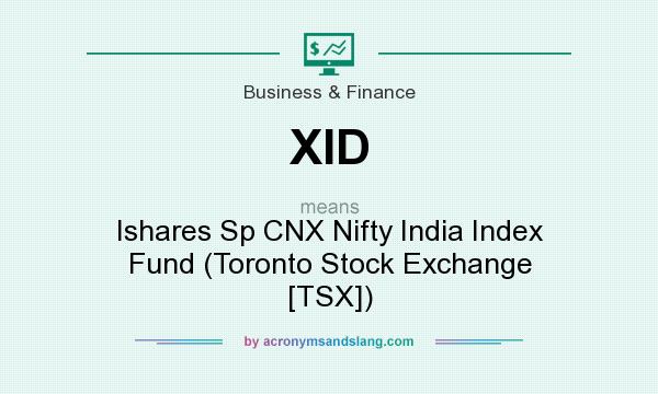 What does XID mean? It stands for Ishares Sp CNX Nifty India Index Fund (Toronto Stock Exchange [TSX])