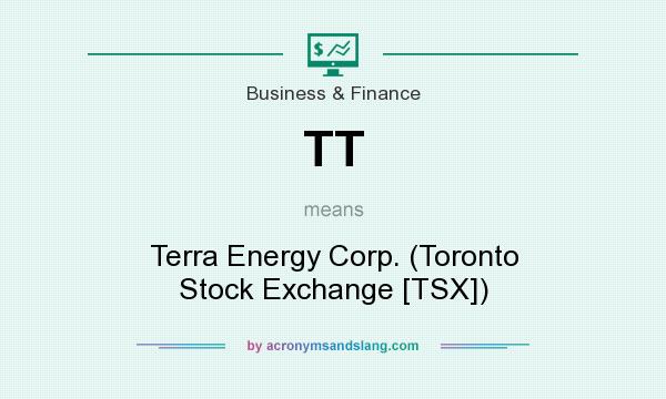What does TT mean? It stands for Terra Energy Corp. (Toronto Stock Exchange [TSX])
