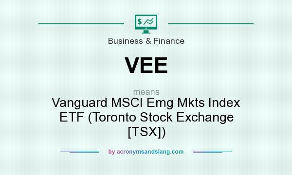 What does VEE mean? It stands for Vanguard MSCI Emg Mkts Index ETF (Toronto Stock Exchange [TSX])