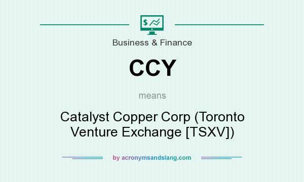 What does CCY mean? It stands for Catalyst Copper Corp (Toronto Venture Exchange [TSXV])