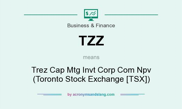 What does TZZ mean? It stands for Trez Cap Mtg Invt Corp Com Npv (Toronto Stock Exchange [TSX])