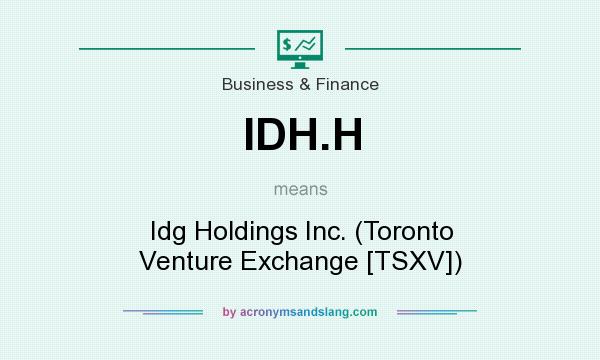 What does IDH.H mean? It stands for Idg Holdings Inc. (Toronto Venture Exchange [TSXV])