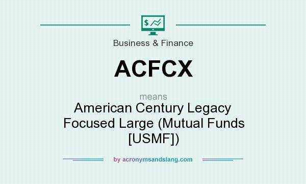 What does ACFCX mean? It stands for American Century Legacy Focused Large (Mutual Funds [USMF])