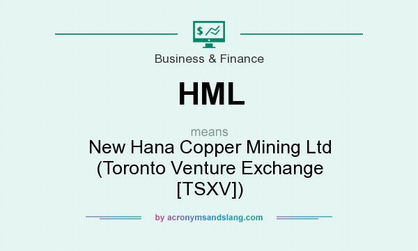 What does HML mean? It stands for New Hana Copper Mining Ltd (Toronto Venture Exchange [TSXV])
