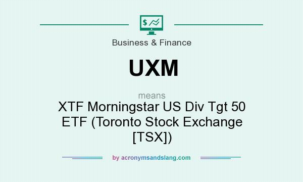 What does UXM mean? It stands for XTF Morningstar US Div Tgt 50 ETF (Toronto Stock Exchange [TSX])