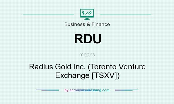 What does RDU mean? It stands for Radius Gold Inc. (Toronto Venture Exchange [TSXV])