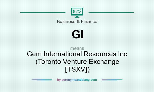 What does GI mean? It stands for Gem International Resources Inc (Toronto Venture Exchange [TSXV])
