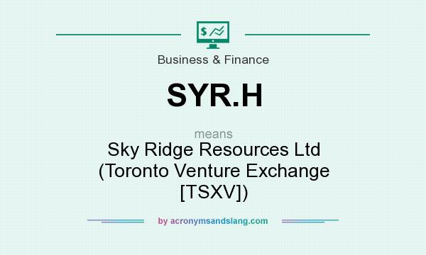 What does SYR.H mean? It stands for Sky Ridge Resources Ltd (Toronto Venture Exchange [TSXV])