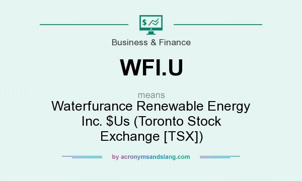 What does WFI.U mean? It stands for Waterfurance Renewable Energy Inc. $Us (Toronto Stock Exchange [TSX])