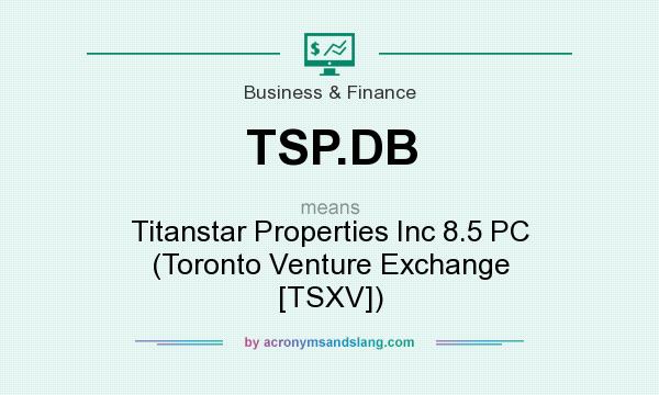 What does TSP.DB mean? It stands for Titanstar Properties Inc 8.5 PC (Toronto Venture Exchange [TSXV])