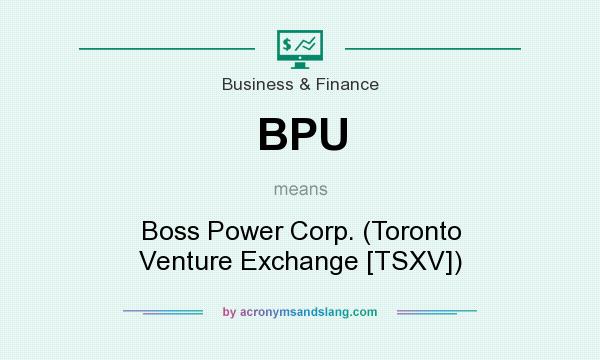 What does BPU mean? It stands for Boss Power Corp. (Toronto Venture Exchange [TSXV])