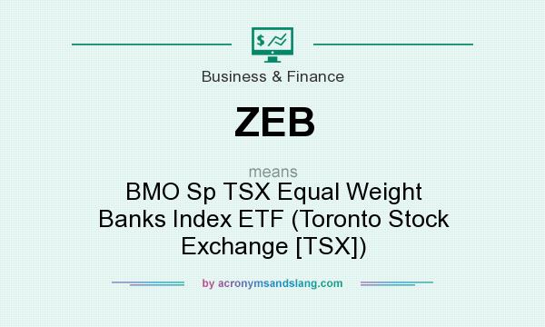 What does ZEB mean? It stands for BMO Sp TSX Equal Weight Banks Index ETF (Toronto Stock Exchange [TSX])