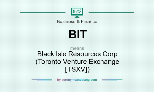 What does BIT mean? It stands for Black Isle Resources Corp (Toronto Venture Exchange [TSXV])
