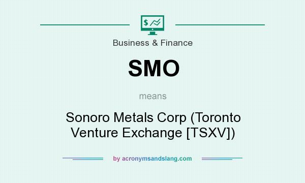 What does SMO mean? It stands for Sonoro Metals Corp (Toronto Venture Exchange [TSXV])