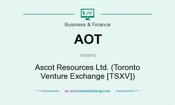 What does AOT mean? It stands for Ascot Resources Ltd. (Toronto Venture Exchange [TSXV])