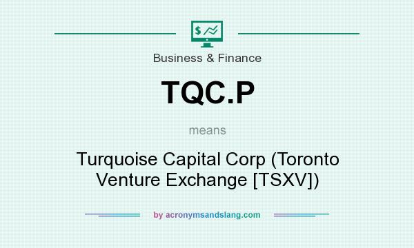 What does TQC.P mean? It stands for Turquoise Capital Corp (Toronto Venture Exchange [TSXV])