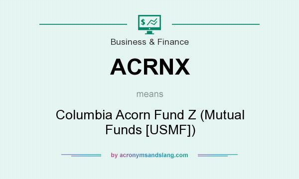 What does ACRNX mean? It stands for Columbia Acorn Fund Z (Mutual Funds [USMF])