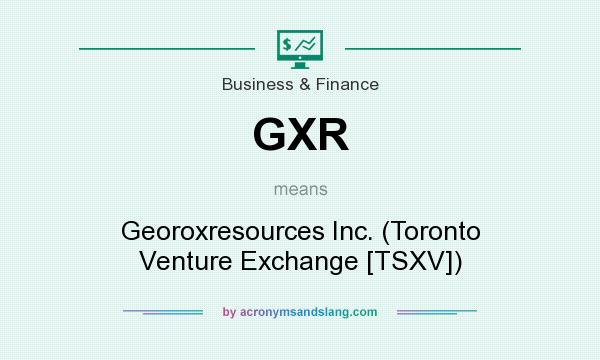 What does GXR mean? It stands for Georoxresources Inc. (Toronto Venture Exchange [TSXV])