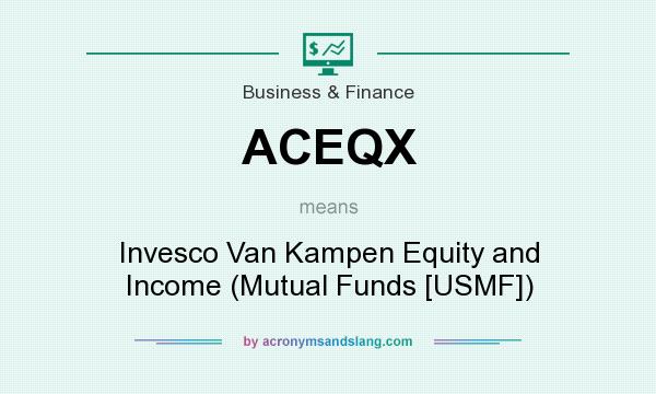 What does ACEQX mean? It stands for Invesco Van Kampen Equity and Income (Mutual Funds [USMF])