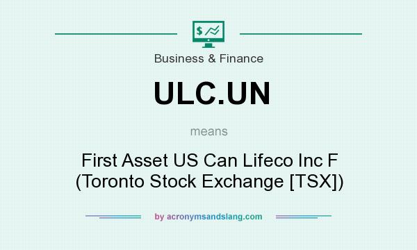 What does ULC.UN mean? It stands for First Asset US Can Lifeco Inc F (Toronto Stock Exchange [TSX])