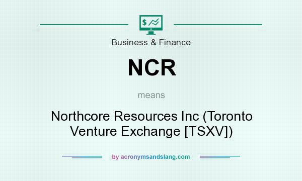 What does NCR mean? It stands for Northcore Resources Inc (Toronto Venture Exchange [TSXV])