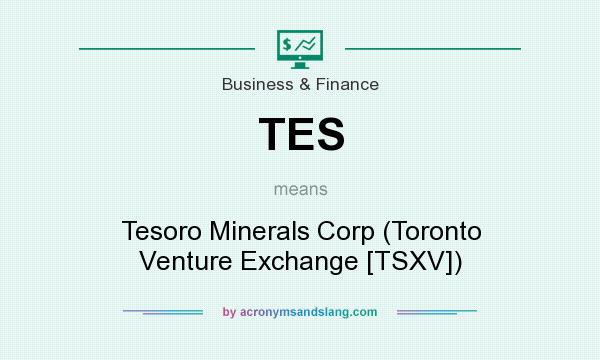 What does TES mean? It stands for Tesoro Minerals Corp (Toronto Venture Exchange [TSXV])