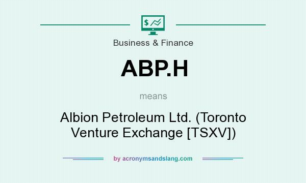 What does ABP.H mean? It stands for Albion Petroleum Ltd. (Toronto Venture Exchange [TSXV])