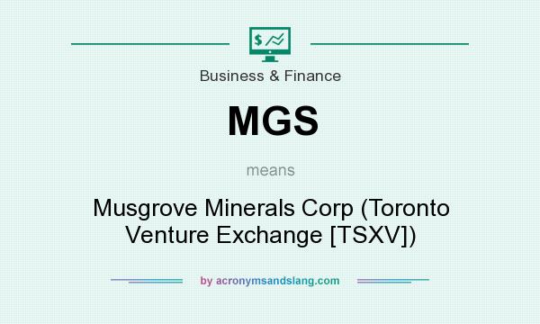 What does MGS mean? It stands for Musgrove Minerals Corp (Toronto Venture Exchange [TSXV])