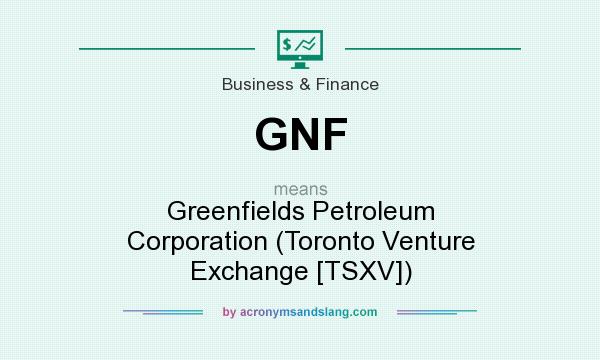 What does GNF mean? It stands for Greenfields Petroleum Corporation (Toronto Venture Exchange [TSXV])