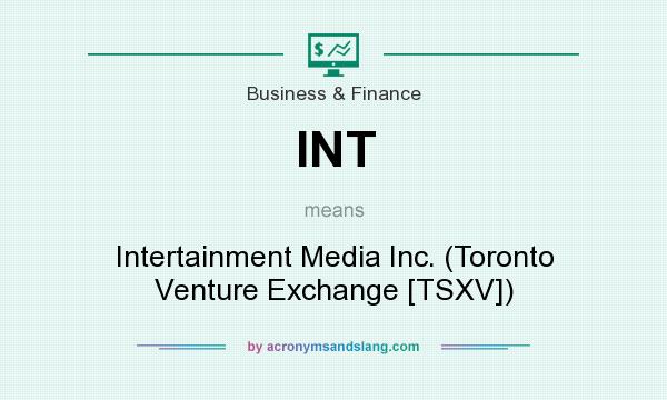 What does INT mean? It stands for Intertainment Media Inc. (Toronto Venture Exchange [TSXV])