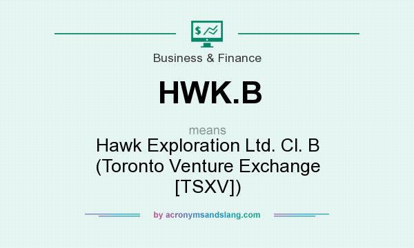 What does HWK.B mean? It stands for Hawk Exploration Ltd. Cl. B (Toronto Venture Exchange [TSXV])