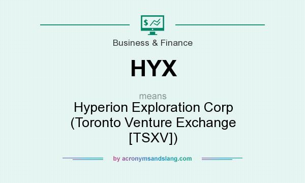 What does HYX mean? It stands for Hyperion Exploration Corp (Toronto Venture Exchange [TSXV])