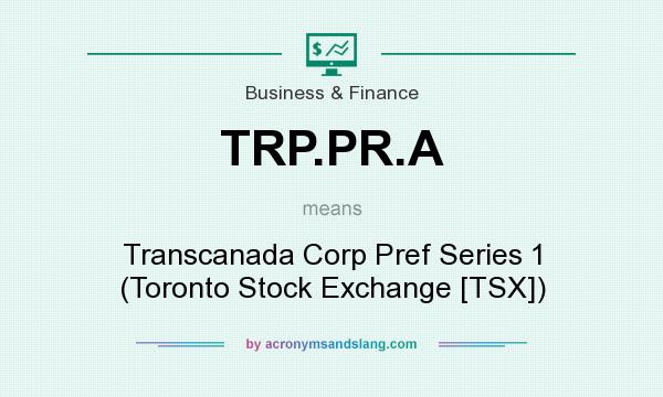 What does TRP.PR.A mean? It stands for Transcanada Corp Pref Series 1 (Toronto Stock Exchange [TSX])