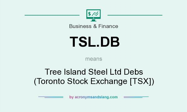 What does TSL.DB mean? It stands for Tree Island Steel Ltd Debs (Toronto Stock Exchange [TSX])