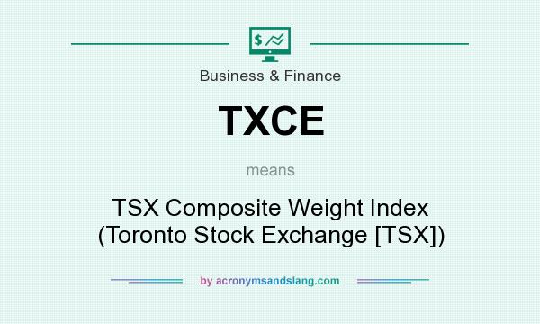 What does TXCE mean? It stands for TSX Composite Weight Index (Toronto Stock Exchange [TSX])