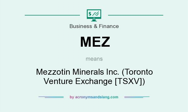 What does MEZ mean? It stands for Mezzotin Minerals Inc. (Toronto Venture Exchange [TSXV])