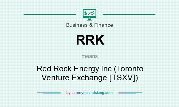 What does RRK mean? It stands for Red Rock Energy Inc (Toronto Venture Exchange [TSXV])