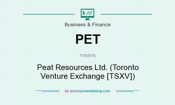 What does PET mean? It stands for Peat Resources Ltd. (Toronto Venture Exchange [TSXV])