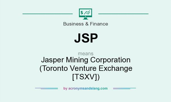 What does JSP mean? It stands for Jasper Mining Corporation (Toronto Venture Exchange [TSXV])