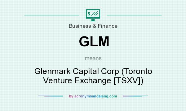 What does GLM mean? It stands for Glenmark Capital Corp (Toronto Venture Exchange [TSXV])