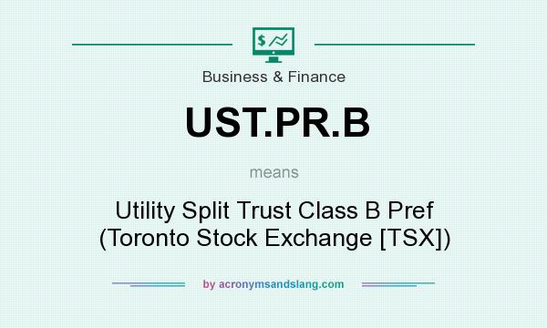 What does UST.PR.B mean? It stands for Utility Split Trust Class B Pref (Toronto Stock Exchange [TSX])
