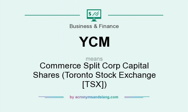 What does YCM mean? It stands for Commerce Split Corp Capital Shares (Toronto Stock Exchange [TSX])