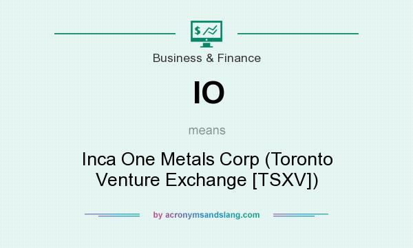 What does IO mean? It stands for Inca One Metals Corp (Toronto Venture Exchange [TSXV])