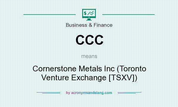 What does CCC mean? It stands for Cornerstone Metals Inc (Toronto Venture Exchange [TSXV])