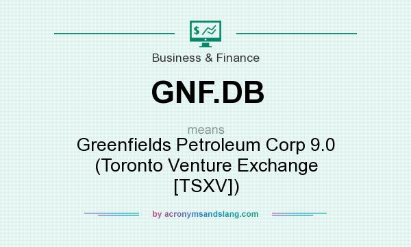 What does GNF.DB mean? It stands for Greenfields Petroleum Corp 9.0 (Toronto Venture Exchange [TSXV])